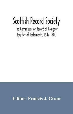 Scottish Record Society; The Commissariot Record of Glasgow Register of Testaments, 1547-1800 - cover