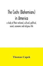 The Cechs (Bohemians) in America: a study of their national, cultural, political, social, economic and religious life