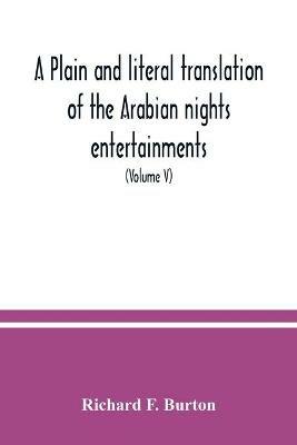 A plain and literal translation of the Arabian nights entertainments, now entitled The book of the thousand nights and a night (Volume V) - Richard F Burton - cover
