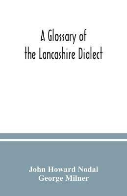 A glossary of the Lancashire dialect - John Howard Nodal,George Milner - cover
