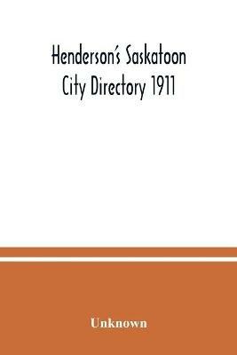 Henderson's Saskatoon city directory 1911; Comprising A Street Directory of the city, An Alphabetically arranged list of business firms and companies, professional men and private citizens and A classified business directory - cover