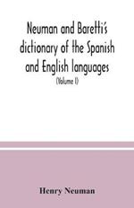 Neuman and Baretti's dictionary of the Spanish and English languages: wherein the words are correctly explained, agreeably to their different meanings, and a great variety of terms, relating to the arts, sciences, manufactures, merchandise, navigation, and trade, elucidated (Volume I)