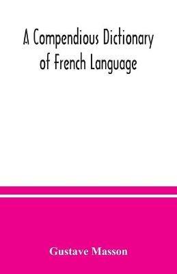 A compendious dictionary of French language (French-English: English-French) adapted from the dictionaries of Prof. Alfred Elwall - Gustave Masson - cover
