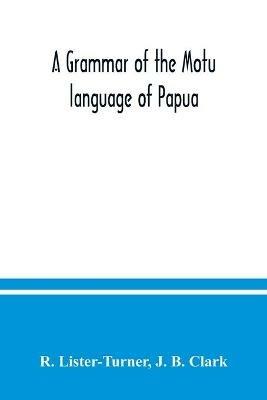 A grammar of the Motu language of Papua - R Lister-Turner,J B Clark - cover