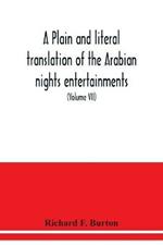 A plain and literal translation of the Arabian nights entertainments, now entitled The book of the thousand nights and a night (Volume VII)