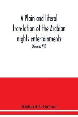 A plain and literal translation of the Arabian nights entertainments, now entitled The book of the thousand nights and a night (Volume VII) - Richard F Burton - cover