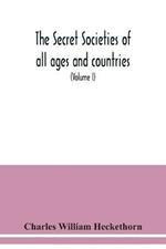 The secret societies of all ages and countries A Comprehensive Account of upwards of One Hundred and Sixty Secret Organisations Religious, Political, and Social from the most Remote Ages down to the Present Time Embracing the Mysteries of Ancient India, China,