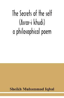 The Secrets of the self (Asrar-i khudi): a philosophical poem - Sheikh Muhammad Iqbal - cover