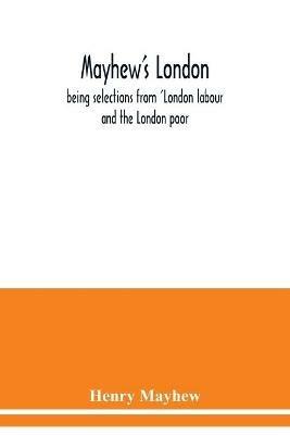 Mayhew's London; being selections from 'London labour and the London poor - Henry Mayhew - cover