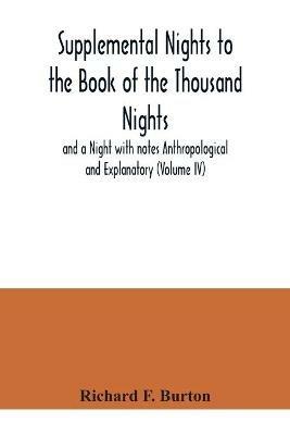 Supplemental Nights to the Book of the Thousand Nights and a Night with notes Anthropological and Explanatory (Volume IV) - Richard F Burton - cover
