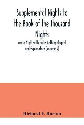Supplemental Nights to the Book of the Thousand Nights and a Night with notes Anthropological and Explanatory (Volume V) - Richard F Burton - cover