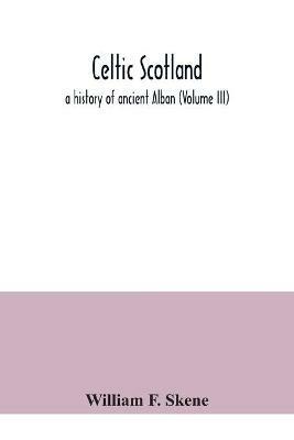 Celtic Scotland: a history of ancient Alban (Volume III) - William F Skene - cover