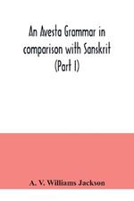 An Avesta grammar in comparison with Sanskrit (Part I)