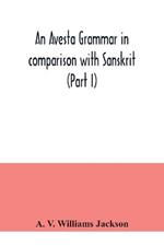 An Avesta grammar in comparison with Sanskrit (Part I)