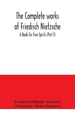 The complete works of Friedrich Nietzsche; A Book for free Spirits (Part I) - Friedrich Wilhelm Nietzsche - cover