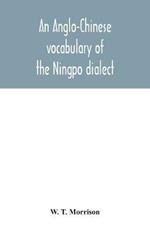 An Anglo-Chinese vocabulary of the Ningpo dialect