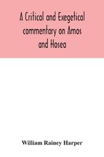 A critical and exegetical commentary on Amos and Hosea