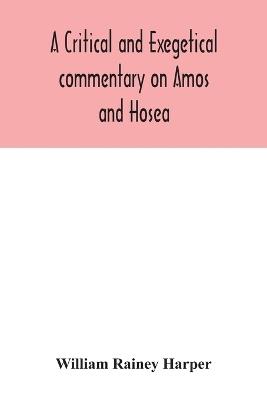 A critical and exegetical commentary on Amos and Hosea - William Rainey Harper - cover