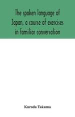 The spoken language of Japan, a course of exercises in familiar conversation