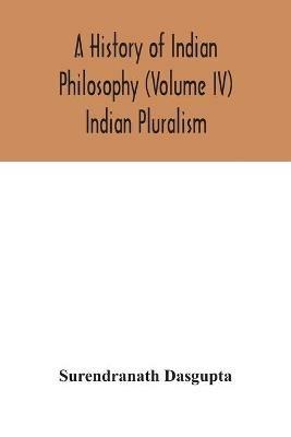 A history of Indian philosophy (Volume IV) Indian Pluralism - Surendranath Dasgupta - cover