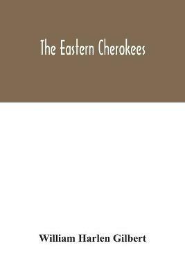 The eastern Cherokees - William Harlen Gilbert - cover