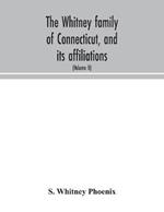 The Whitney family of Connecticut, and its affiliations: being an attempt to trace the descendants, as well in the female as the male lines, of Henry Whitney, from 1649 to 1878; to which is prefixed some account of the Whitneys of England (Volume II)