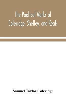 The poetical works of Coleridge, Shelley, and Keats - Samuel Taylor Coleridge - cover