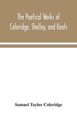 The poetical works of Coleridge, Shelley, and Keats