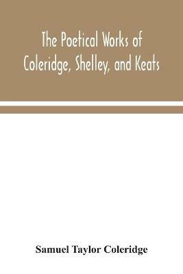 The poetical works of Coleridge, Shelley, and Keats - Samuel Taylor Coleridge - cover