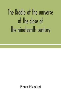 The riddle of the universe at the close of the nineteenth century - Ernst Haeckel - cover