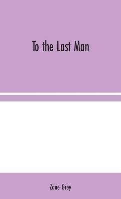 To the Last Man - Zane Grey - cover