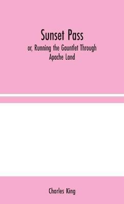 Sunset Pass; or, Running the Gauntlet Through Apache Land - Charles King - cover