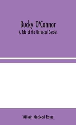Bucky O'Connor: A Tale of the Unfenced Border - William MacLeod Raine - cover