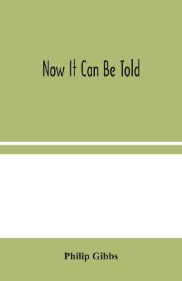 Now It Can Be Told - Philip Gibbs - cover