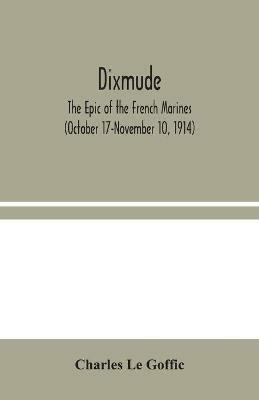 Dixmude: The Epic of the French Marines (October 17-November 10, 1914) - Charles Le Goffic - cover