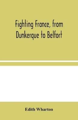 From Dunkerque to Belfort Fighting France - Edith Wharton - cover