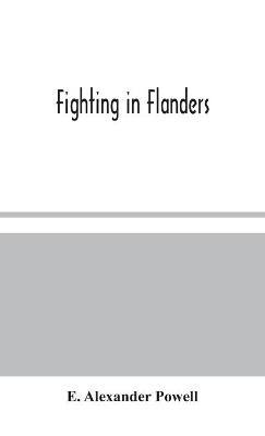 Fighting in Flanders - E Alexander Powell - cover