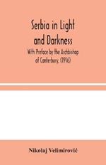 Serbia in Light and Darkness: With Preface by the Archbishop of Canterbury, (1916)