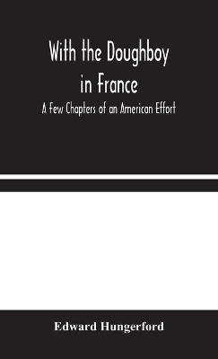 With the Doughboy in France: A Few Chapters of an American Effort - Edward Hungerford - cover