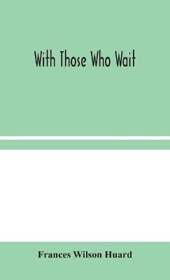 With Those Who Wait - Frances Wilson Huard - cover