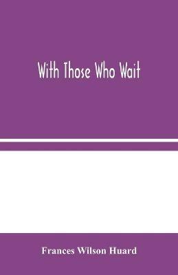 With Those Who Wait - Frances Wilson Huard - cover