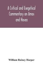 A critical and exegetical commentary on Amos and Hosea
