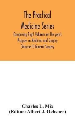 The Practical Medicine Series Comprising Eight Volumes On The Year'S Progress In Medicine And Surgery (Volume Ii) General Surgery - Charles L Mix - cover