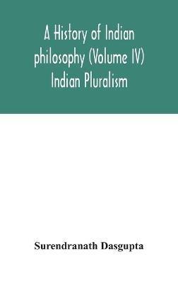 A history of Indian philosophy (Volume IV) Indian Pluralism - Surendranath Dasgupta - cover