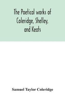 The poetical works of Coleridge, Shelley, and Keats - Samuel Taylor Coleridge - cover