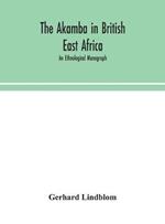 The Akamba in British East Africa; an ethnological monograph
