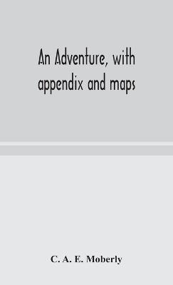 An adventure, with appendix and maps - C A E Moberly - cover