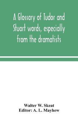 A glossary of Tudor and Stuart words, especially from the dramatists - Walter W Skeat - cover