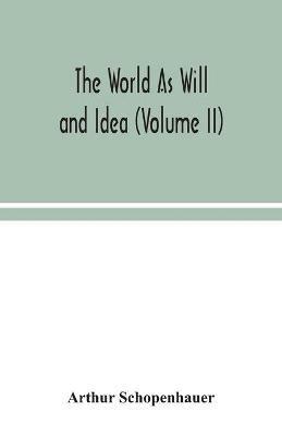 The World As Will and Idea (Volume II) - Arthur Schopenhauer - cover