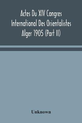 Actes Du XIV Congres International Des Orientalistes Alger 1905 (Part II) - cover